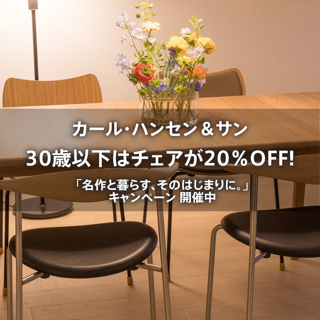 カール・ハンセン＆サン 30歳以下はチェアが20%OFF！「名作と暮らす、そのはじまりに。」キャンペーン 開催中!